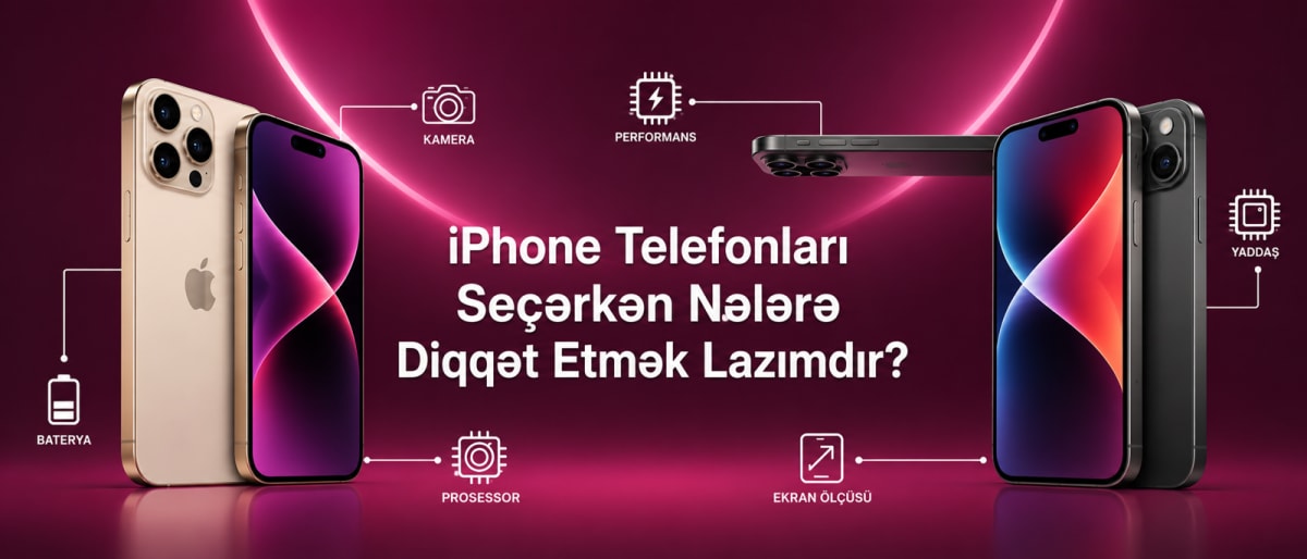 iPhone Telefonları Seçərkən Nələrə Diqqət Etmək Lazımdır?