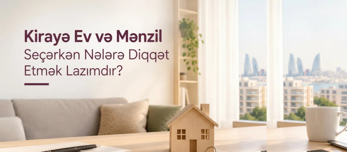 Kirayə Ev və Mənzil Seçərkən Nələrə Diqqət Etmək Lazımdır?