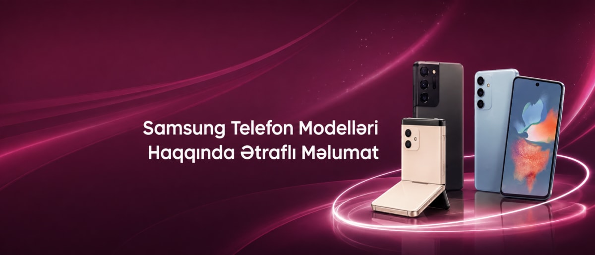 Samsung Telefon Modelləri Haqqında Ətraflı Məlumat